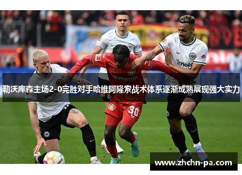 勒沃库森主场2-0完胜对手哈维阿隆索战术体系逐渐成熟展现强大实力