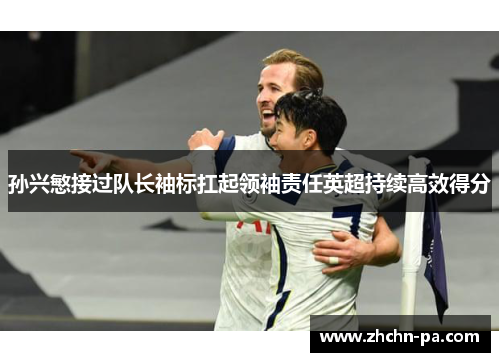孙兴慜接过队长袖标扛起领袖责任英超持续高效得分