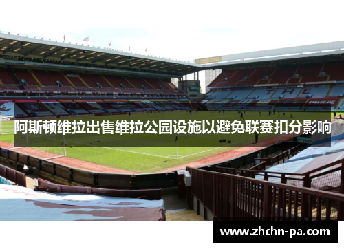 阿斯顿维拉出售维拉公园设施以避免联赛扣分影响