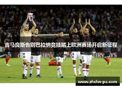 吉马良斯告别巴拉纳竞技踏上欧洲赛场开启新征程 吉马良斯告别巴拉纳竞技踏上欧洲赛场开启新征程