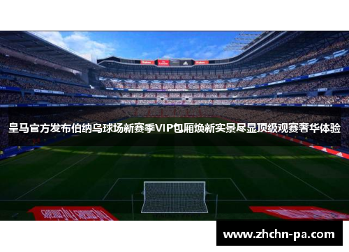 皇马官方发布伯纳乌球场新赛季VIP包厢焕新实景尽显顶级观赛奢华体验