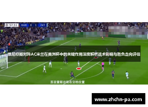 维尼修斯对阵AC米兰在美洲杯中的关键作用深度解析战术影响与胜负走向评估